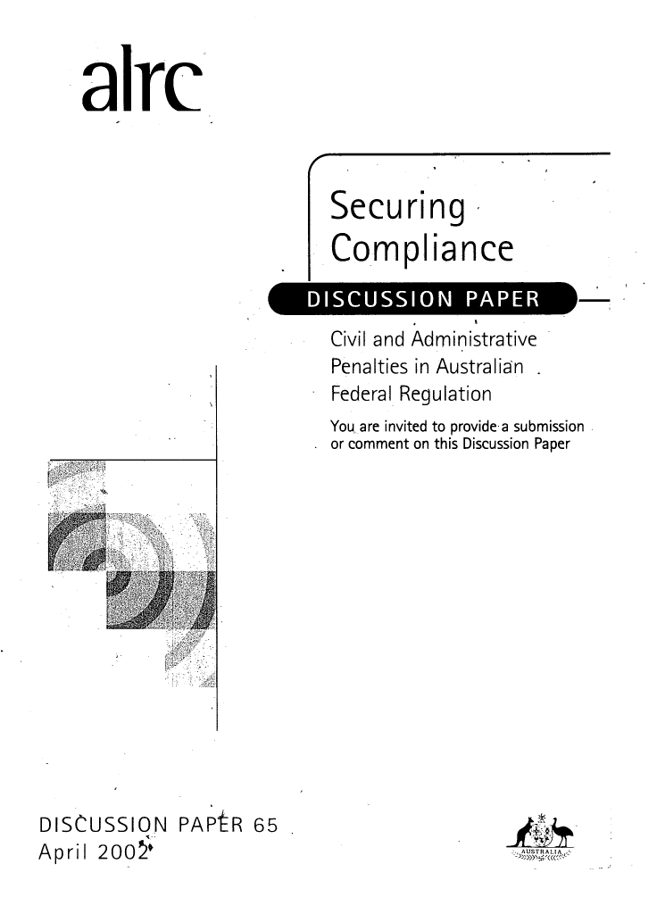 handle is hein.alrc/seccomp0001 and id is 1 raw text is: Securing
Compliance

DICO               P
Civil and Administrative
Penalties in Australian
Federal Regulation
You. are invited to provide. a submission
or comment on this Discussion Paper

DISCUSSION PAP'tR 65
April 200

airc

-., AUSTRAIA


