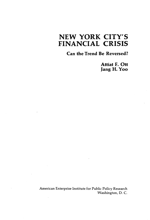 handle is hein.amenin/nwykcs0001 and id is 1 raw text is: NEW YORKFINANCIALCITY'SCRISIS           Can the Trend Be Reversed?                        Attiat F. Ott                        Jang H. YooAmerican Enterprise Institute for Public Policy Research                       Washington, D. C.