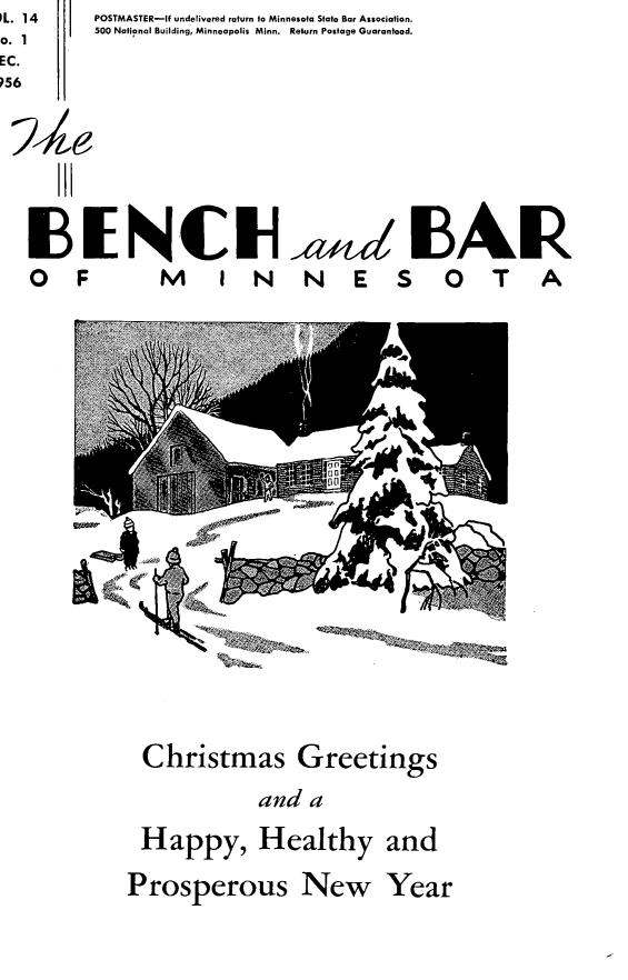 handle is hein.barjournals/benchnbar0014 and id is 1 raw text is: IL. 14
0.1
EC.
056

74 e


El
0 F


POSTMASTER-if undelivered return to Minnesota State Bar Association,
500 National Building, Minneapolis Minn. Return Postage Guaranteed.








E NCIL                         IAIF
       M     I N N        E S 0 T A


  Christmas Greetings
             and a
 Happy, Healthy and

Prosperous New Year


WNW,


