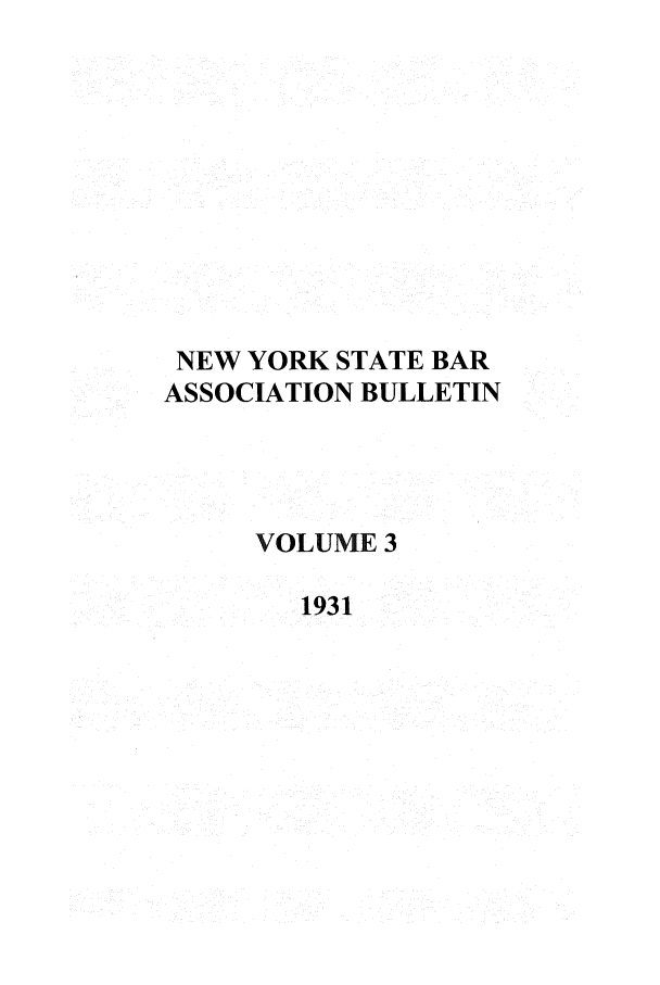 handle is hein.barjournals/nysbaj0003 and id is 1 raw text is: NEW YORK STATE BARASSOCIATION BULLETINVOLUME 31931