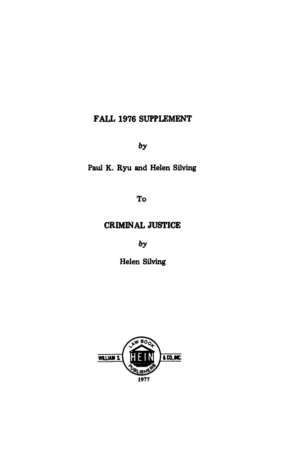 handle is hein.beal/crmljstc0003 and id is 1 raw text is: FALL   1976 SUPPLEMENT            byPaul K. Ryu and Helen Silving            To    CRIMINAL  JUSTICE            by     Helen Silving          BooWLUAM &         &C&,C.c1          1977