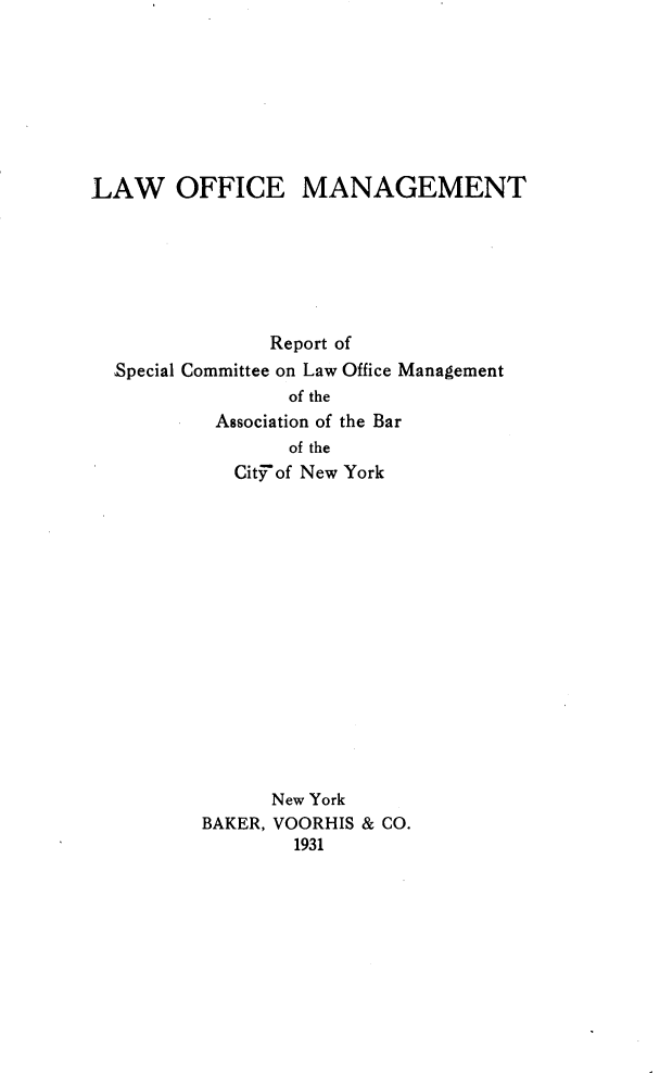 handle is hein.beal/lomrsc0001 and id is 1 raw text is: LAW OFFICE MANAGEMENT                Report of  Special Committee on Law Office Management                 of the           Association of the Bar                 of the            Cityof New York                New York          BAKER, VOORHIS & CO.                  1931