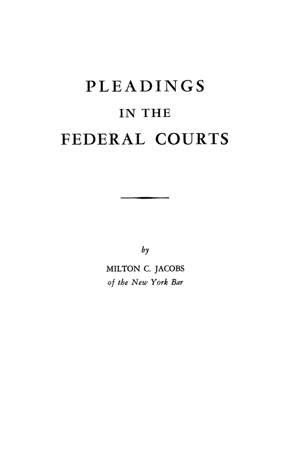 handle is hein.beal/plead0001 and id is 1 raw text is: PLEADINGSIN THEFEDERAL COURTSbyMILTON C. JACOBSof the New York Bar