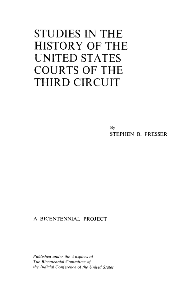 handle is hein.beal/stuhicou0001 and id is 1 raw text is: STUDIES IN THEHISTORY OF THEUNITED STATESCOURTS OF THETHIRD CIRCUITBySTEPHEN B. PRESSERA BICENTENNIAL PROJECTPublished under the Auspices ofThe Bicentennial Committee ofthe Judicial Conference of the United States