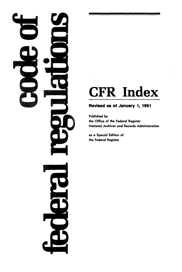 handle is hein.cfr/cfr1991200 and id is 1 raw text is: CFR Index
Revised as of January 1, 1991
Published by
the Office of the Federal Register
National Archives and Records Administration
as a Special Edition of
the Federal Register


