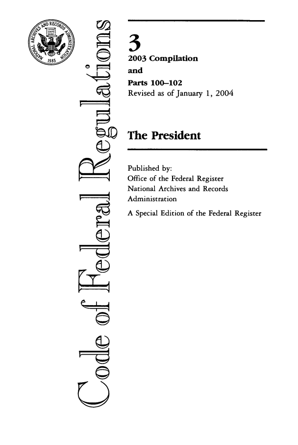 handle is hein.cfr/cfr2004002 and id is 1 raw text is: ri
tI
U

Published by:
Office of the Federal Register
National Archives and Records
Administration
A Special Edition of the Federal Register

3
2003 Compilation
and
Parts 100-102
Revised as of January 1, 2004
The President


