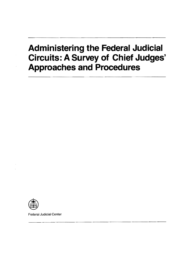 handle is hein.congcourts/adtfproc0001 and id is 1 raw text is: Administering the Federal JudicialCircuits: A Survey of Chief Judges'Approaches and ProceduresFederal Judicial Center