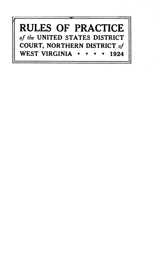 handle is hein.congcourts/arct0001 and id is 1 raw text is: RULES   OF   PRACTICEof the UNITED STATES DISTRICTCOURT, NORTHERN DISTRICT ofWEST VIRGINIA v v v v 1924