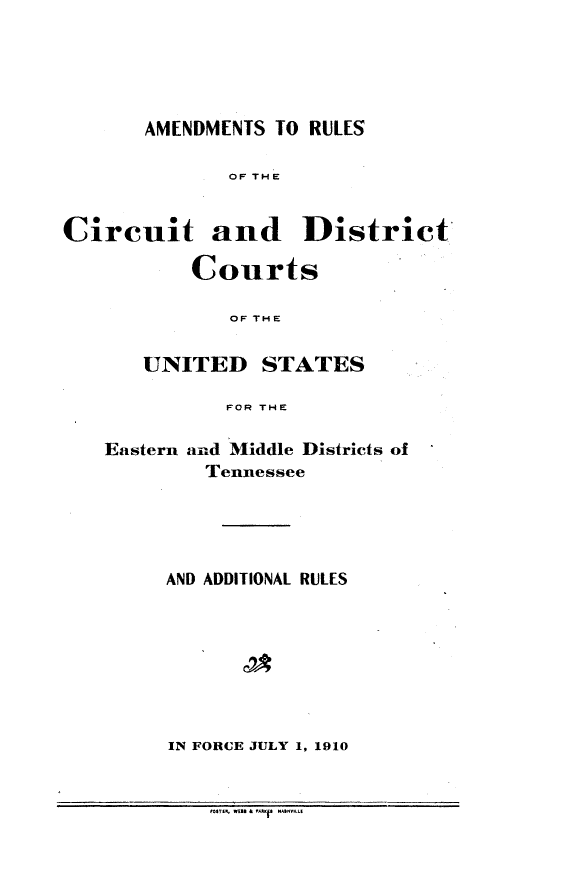 handle is hein.congcourts/asrscdtct0001 and id is 1 raw text is: AMENDMENTS TO RULES              OF THECircuit and District           Courts              OF THE       UNITED STATES             FOR THE   Eastern and Middle Districts of            Tennessee        AND ADDITIONAL RULES        IN FORCE JULY 1, 1910            my.r, w,.u Uk fl{ir EA,.vw.