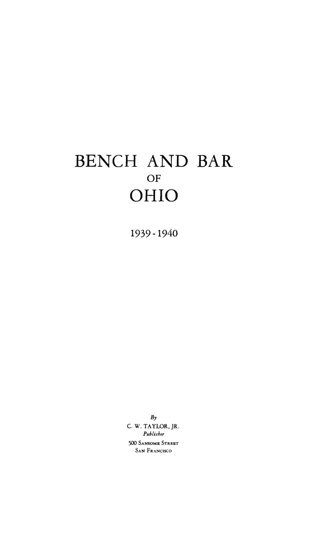 handle is hein.congcourts/bnchbroh0001 and id is 1 raw text is: BENCH AND BAROFOHIO1939-1940ByC. W. TAYLOR, JR.Publisher500 SANSOME STREETSAN FRANCISCO