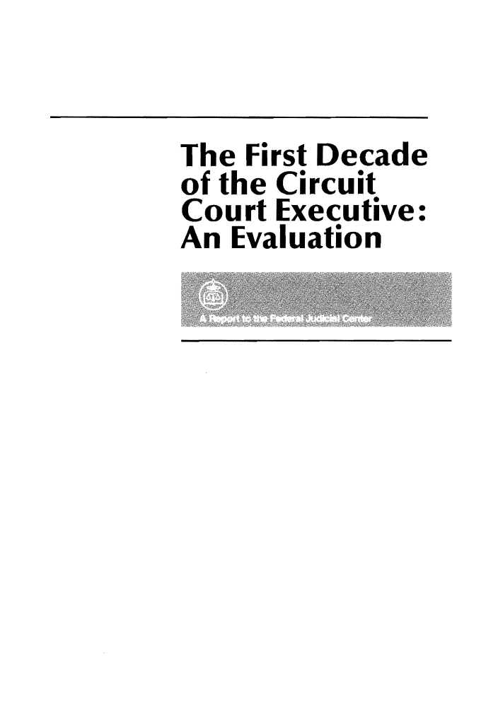 handle is hein.congcourts/fdecex0001 and id is 1 raw text is: The First Decadeof the CircuitCourt Executive:An Evaluation