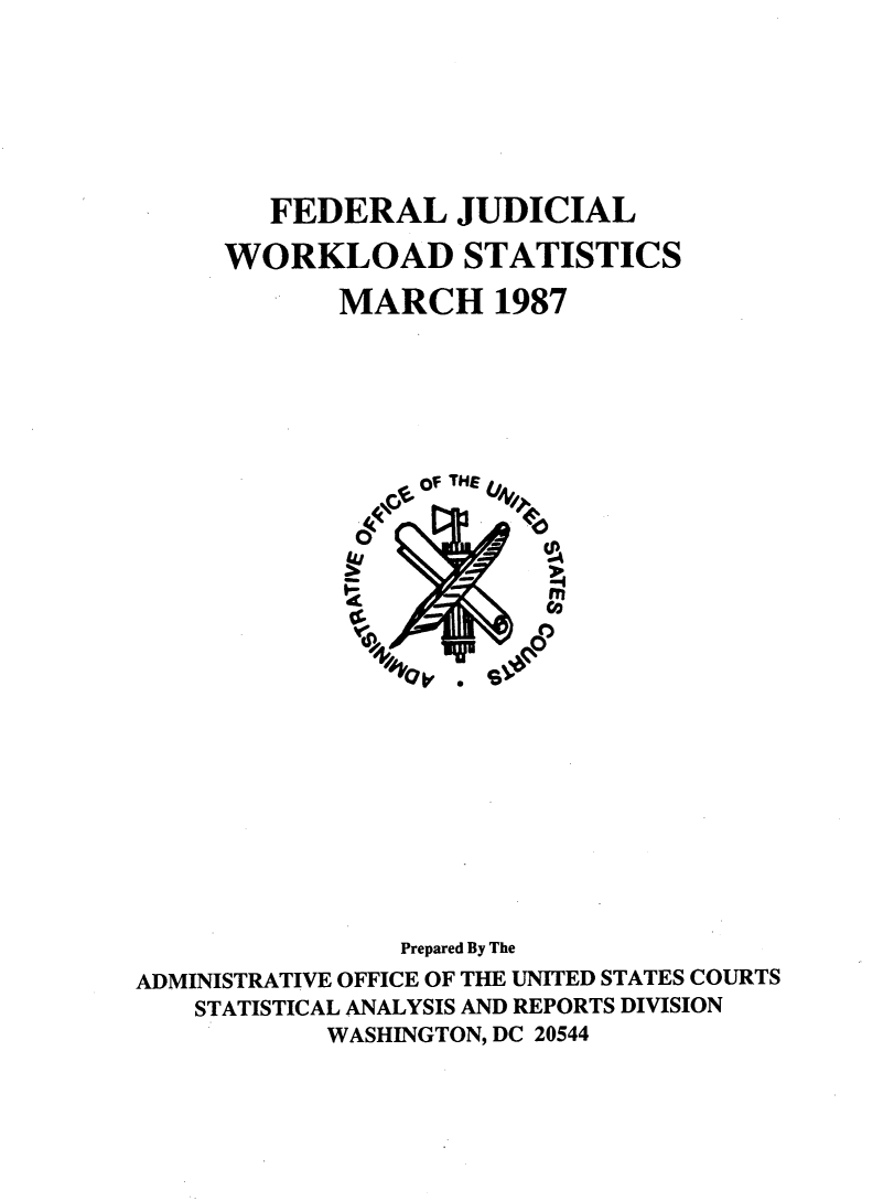 handle is hein.congcourts/fjucslosta0018 and id is 1 raw text is:         FEDERAL JUDICIAL     WORKLOAD STATISTICS            MARCH 1987                 Of TH LE            WASINGONDC2044                        0                        0                Prepared By TheADMINISTRATIVE OFFICE OF THE UNITED STATES COURTS    STATISTICAL ANALYSIS AND REPORTS DIVISION            WASHINGTON, DC 20544