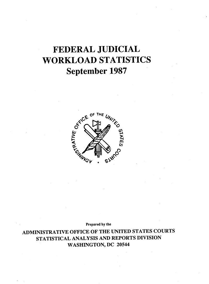 handle is hein.congcourts/fjucslosta0019 and id is 1 raw text is:         FEDERAL JUDICIAL     WORKLOAD STATISTICS            September  1987                  of THE6              04 \    -                Q  --4              /4                 Prepared by theADMINISTRATIVE OFFICE OF THE UNITED STATES COURTS    STATISTICAL ANALYSIS AND REPORTS DIVISION            WASHINGTON, DC 20544