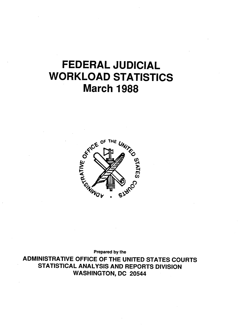 handle is hein.congcourts/fjucslosta0020 and id is 1 raw text is:          FEDERAL JUDICIAL      WORKLOAD STATISTICS              March   1988                 0,of THE             0       -    U)                Prepared by theADMINISTRATIVE OFFICE OF THE UNITED STATES COURTS    STATISTICAL ANALYSIS AND REPORTS DIVISION            WASHINGTON, DC 20544
