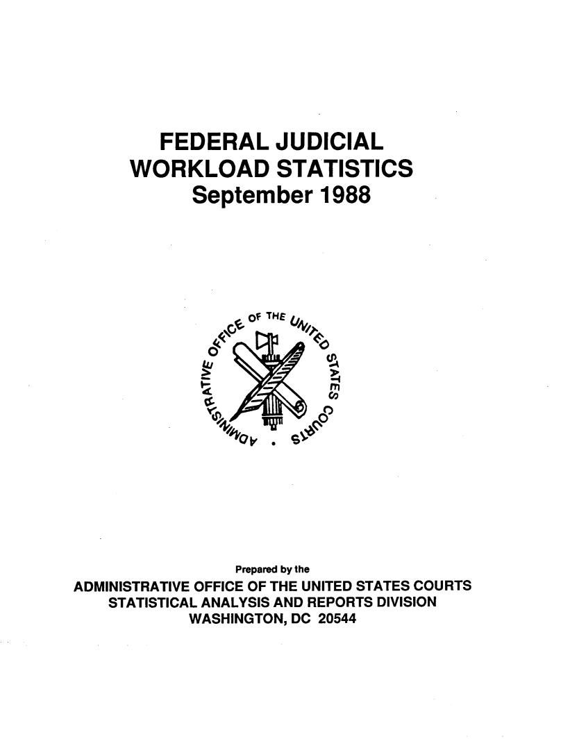 handle is hein.congcourts/fjucslosta0021 and id is 1 raw text is:          FEDERAL JUDICIAL      WORKLOAD STATISTICS            September   1988               AC OF THE NT             0        -                Q  -      m                Prepared by theADMINISTRATIVE OFFICE OF THE UNITED STATES COURTS   STATISTICAL ANALYSIS AND REPORTS DIVISION           WASHINGTON, DC 20544