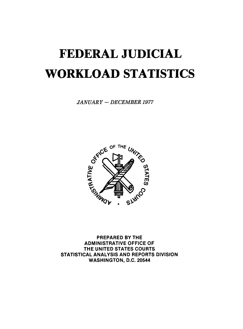 handle is hein.congcourts/fjucslosta1977 and id is 1 raw text is:    FEDERAL JUDICIALWORKLOAD STATISTICS       JANUARY- DECEMBER 1977              of TH ,              0m                      CIO           4QU           PREPARED BY THE         ADMINISTRATIVE OFFICE OF         THE UNITED STATES COURTS    STATISTICAL ANALYSIS AND REPORTS DIVISION          WASHINGTON, D.C. 20544