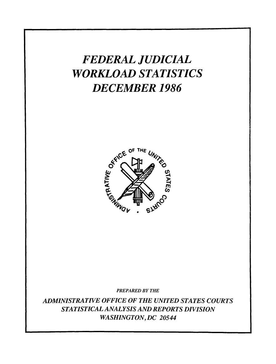 handle is hein.congcourts/fjucslosta1986 and id is 1 raw text is:   FEDERAL JUDICIALWORKLOAD STATISTICS    DECEMBER 1986               PREPARED BY THEADMINISTRATIVE OFFICE OF THE UNITED STATES COURTS    STATISTICAL ANALYSIS AND REPORTS DIVISION            WASHINGTON, DC 20544