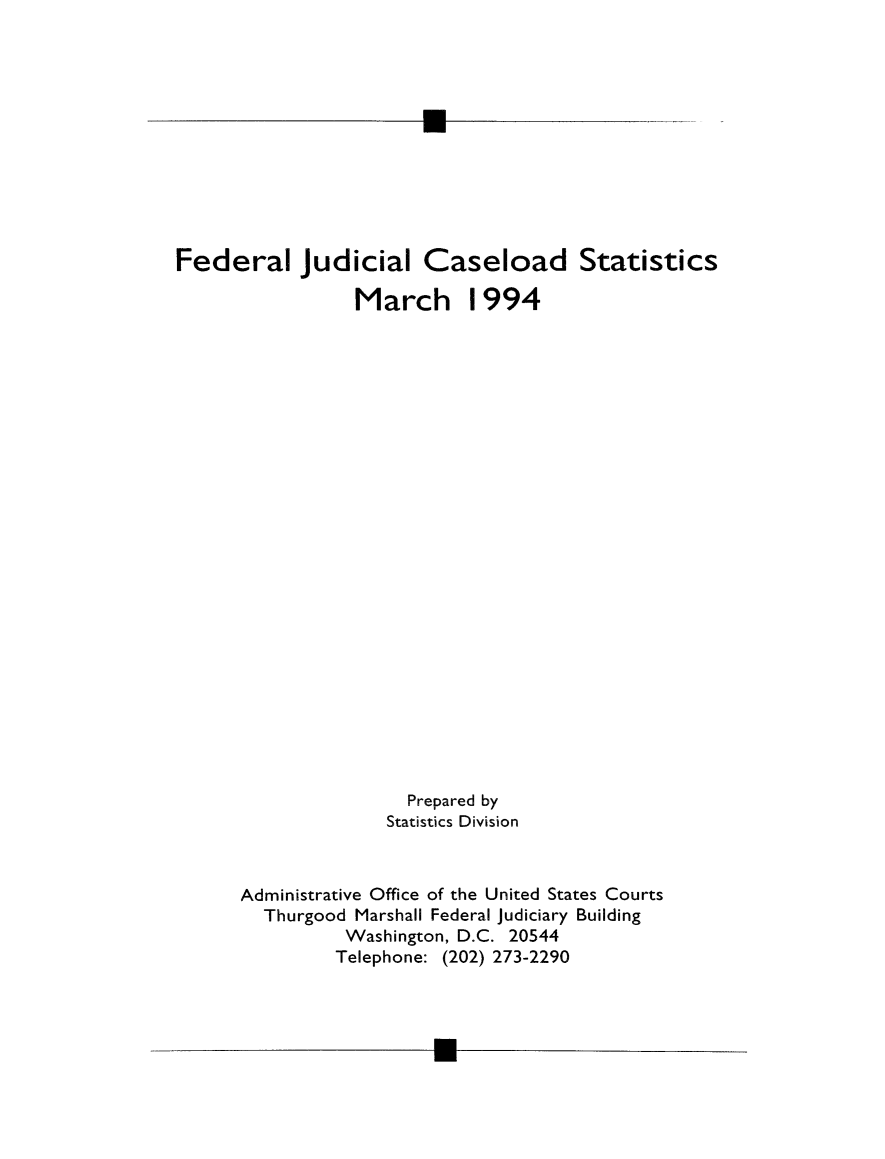 handle is hein.congcourts/fjucslosta1994 and id is 1 raw text is: Federal Judicial Caseload Statistics                 March 1994                      Prepared by                    Statistics Division      Administrative Office of the United States Courts        Thurgood Marshall Federal Judiciary Building                Washington, D.C. 20544                Telephone: (202) 273-2290