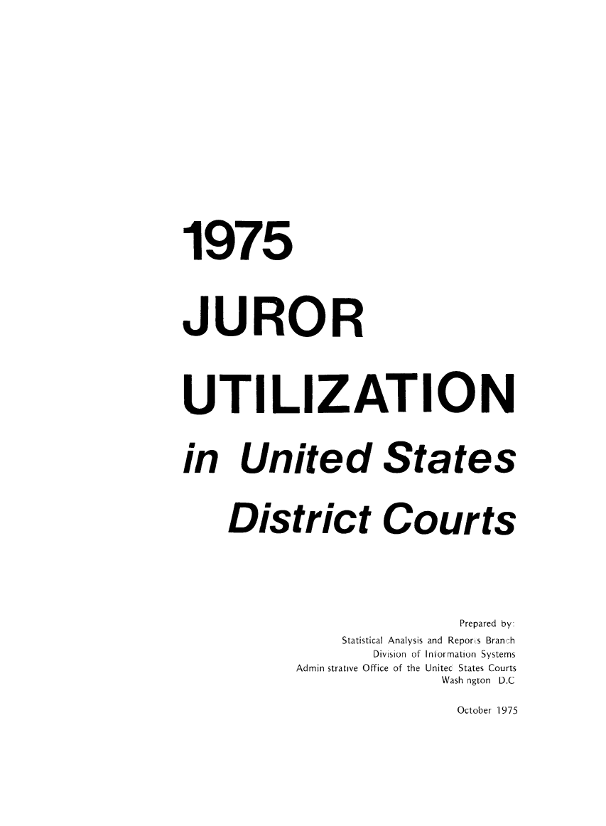handle is hein.congcourts/gpetjrsdc1975 and id is 1 raw text is: 1975JURORUTI LI ZATIONin United States     District Courts                            Prepared by:                Statistical Analysis and Reporis Bran(-h                   Division of Iniormation Systems           Admin strative Office of the Unitec States Courts                          Wash ngton D.COctober 1975