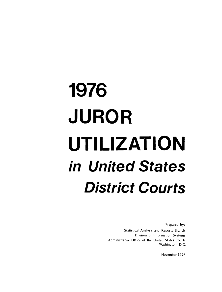 handle is hein.congcourts/gpetjrsdc1976 and id is 1 raw text is: 1976JURORUTI LIZATIONin United States     District Courts                            Prepared by:                Statistical Analysis and Reports Branch                   Division of Information Systems            Administrative Office of the United States Courts                           Washington, D.C.November 1976