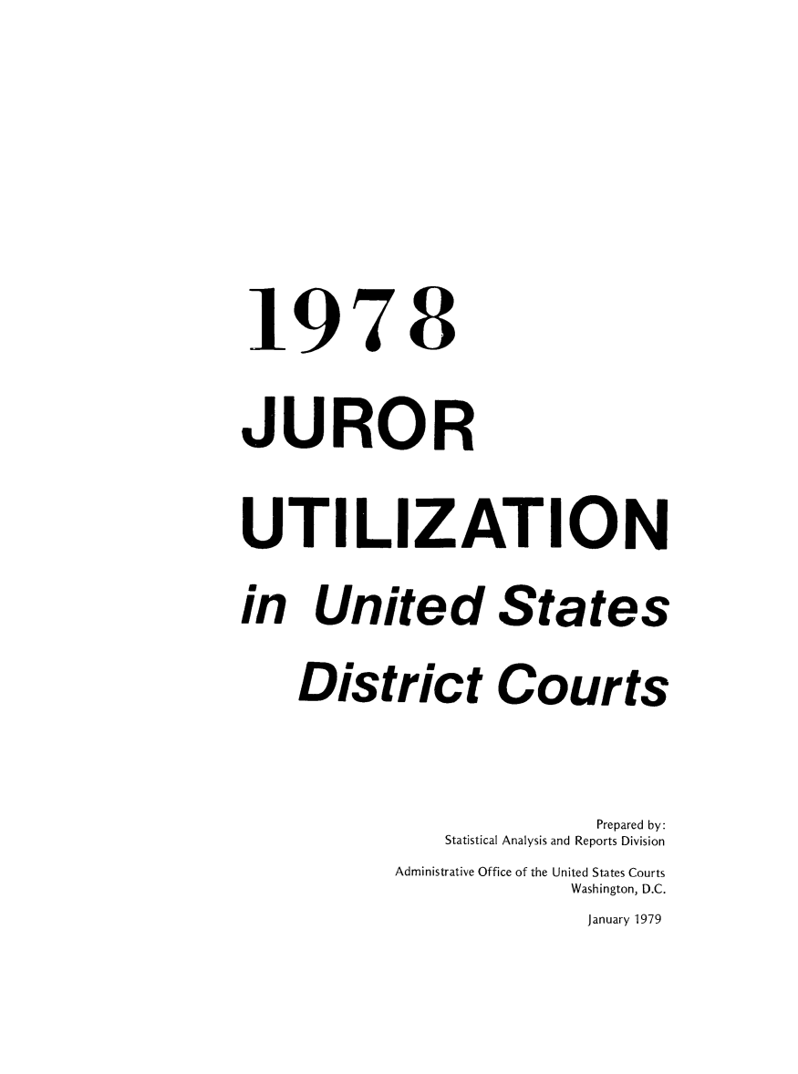 handle is hein.congcourts/gpetjrsdc1978 and id is 1 raw text is: 1978JURORUTILIZATIONin United States    District Courts                         Prepared by:               Statistical Analysis and Reports Division           Administrative Office of the United States Courts                        Washington, D.C.                        January 1979
