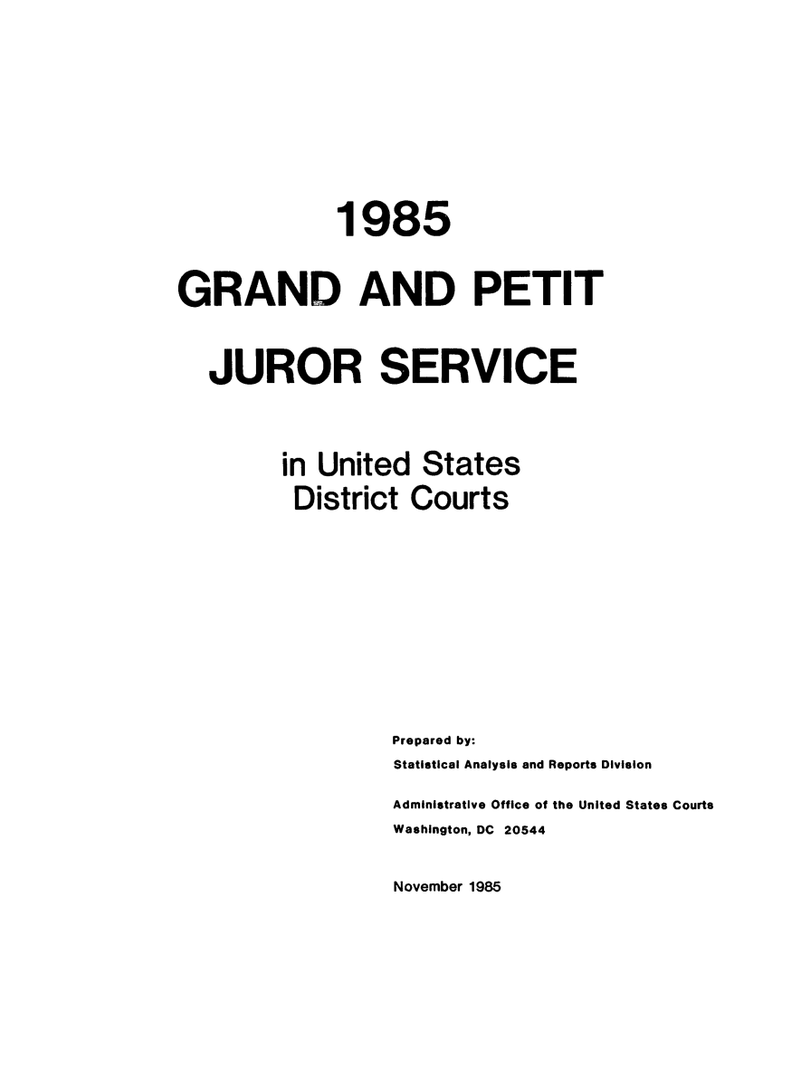handle is hein.congcourts/gpetjrsdc1985 and id is 1 raw text is:               1985GRAND AND PETIT   JUROR SERVICE         in United States         District Courts                  Prepared by:                  Statistical Analysis and Reports Division                  Administrative Office of the United States Courts                  Washington, DC 20544November 1985