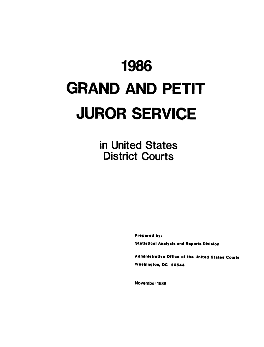 handle is hein.congcourts/gpetjrsdc1986 and id is 1 raw text is:                1986GRAND AND PETIT   JUROR SERVICE         in United States         District Courts                  Prepared by:                  Statistical Analysis and Reports Division                  Administrative Office of the United States Courts                  Washington, DC 20544November 1986