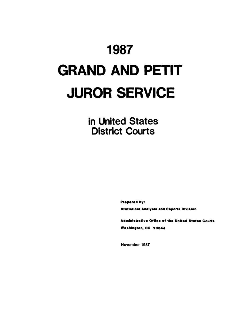 handle is hein.congcourts/gpetjrsdc1987 and id is 1 raw text is:               1987GRAND AND PETIT   JUROR SERVICE         in United States         District Courts                  Prepared by:                  Statistical Analysis and Reports Division                  Administrative Office of the United States Courts                  Washington, DC 20544November 1987