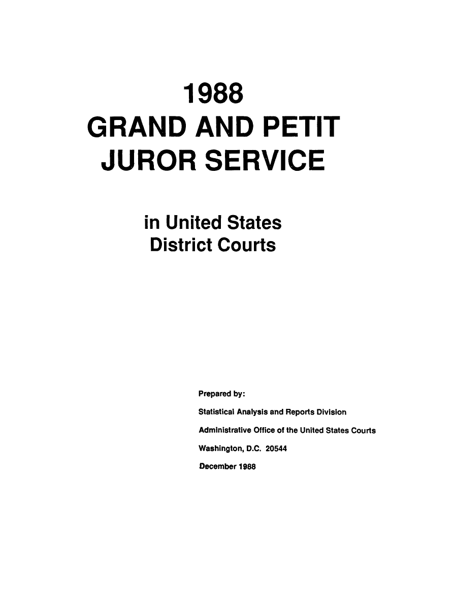 handle is hein.congcourts/gpetjrsdc1988 and id is 1 raw text is:               1988GRAND AND PETIT  JUROR SERVICE        in United States        District Courts                Prepared by:                Statistical Analysis and Reports Division                Administrative Office of the United States Courts                Washington, D.C. 20544                December 1988