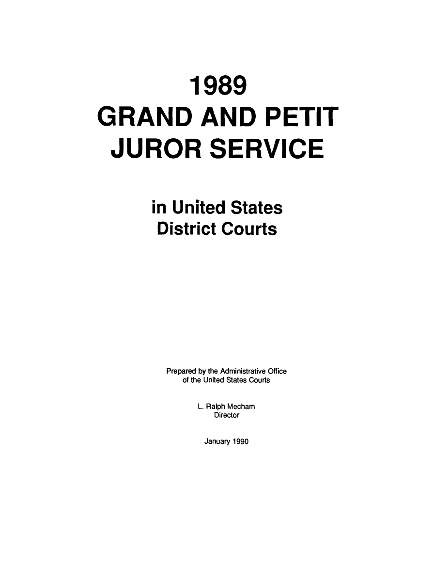 handle is hein.congcourts/gpetjrsdc1989 and id is 1 raw text is:              1989GRAND AND PETIT  JUROR SERVICE        in United States        District Courts          Prepared by the Administrative Office            of the United States Courts              L. Ralph Mecham                 DirectorJanuary 1990