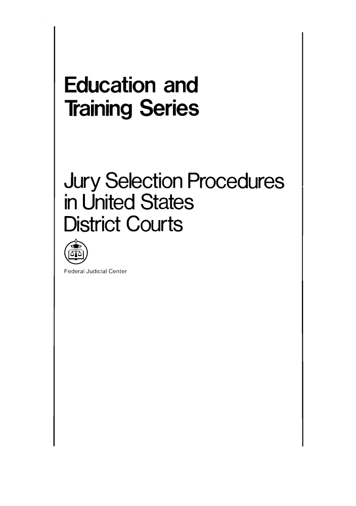 handle is hein.congcourts/jursusd0001 and id is 1 raw text is: Education andTraining SeriesJury Selection Proceduresin United StatesDistrict CourtsFederal Judicial Center