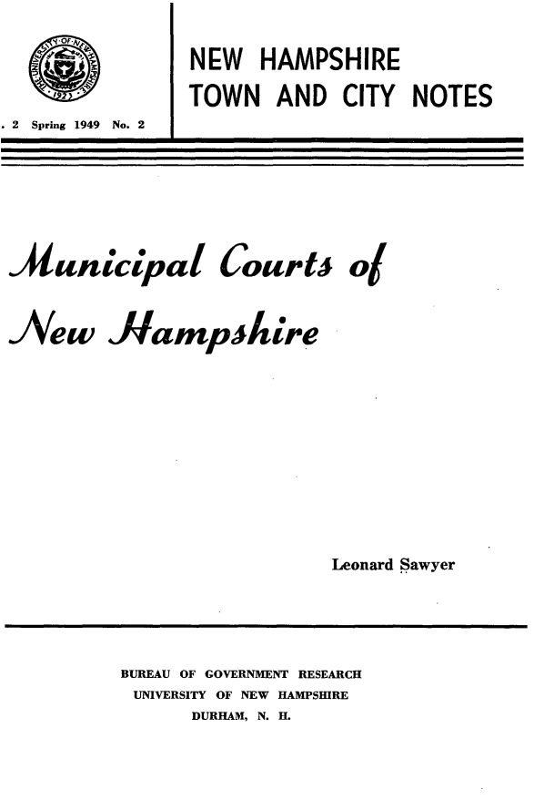 handle is hein.congcourts/mlctnwhr0001 and id is 1 raw text is: 2 Spring 1949 No. 2iantcipalNEW   HAMPSHIRETOWN   AND   CITY  NOTESICourbtVew JIamp.AireLeonard SawyerBUREAU OF GOVERNMENT RESEARCHUNIVERSITY OF NEW HAMPSHIRE      DURHAM, N. H.of