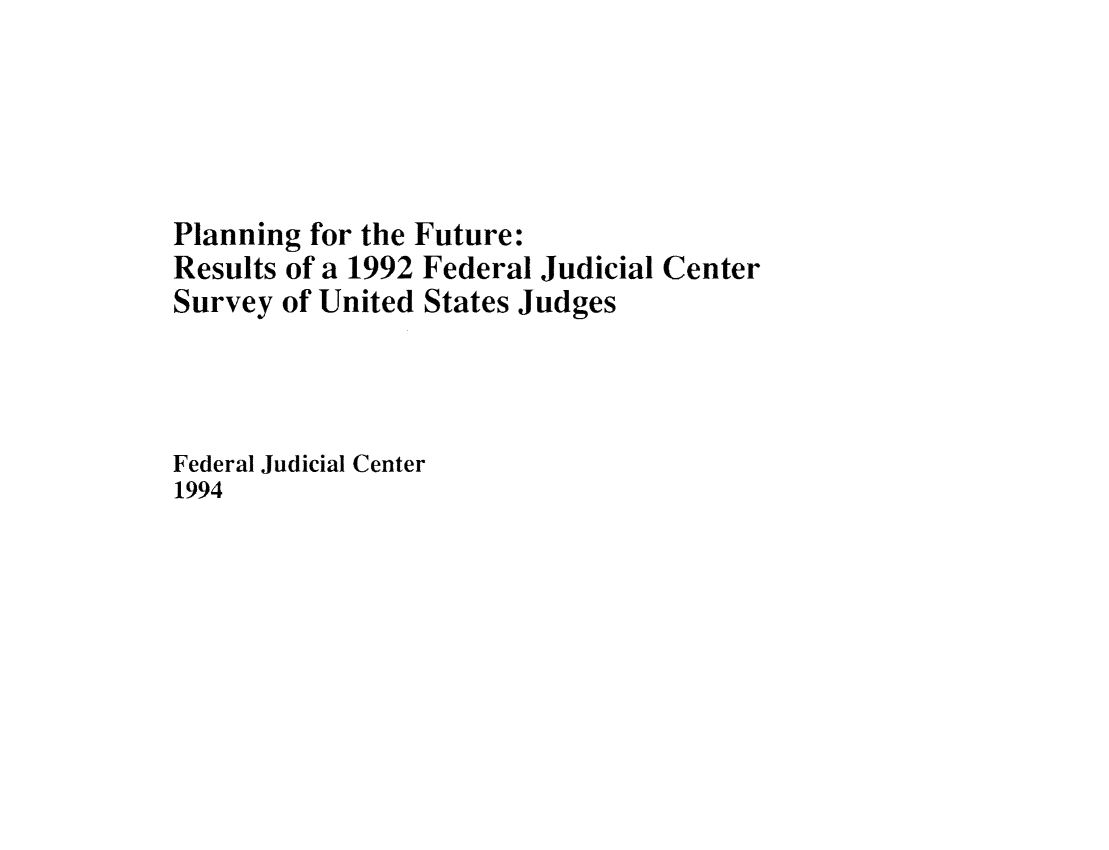 handle is hein.congcourts/plaftuju0001 and id is 1 raw text is: Planning for the Future:Results of a 1992 Federal Judicial CenterSurvey of United States JudgesFederal Judicial Center1994
