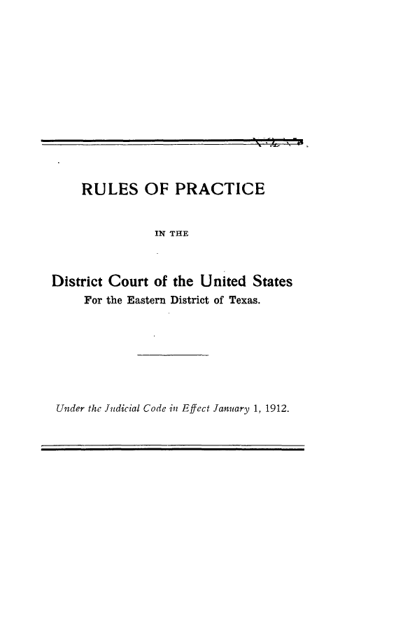 handle is hein.congcourts/rpedtx0001 and id is 1 raw text is:     RULES OF PRACTICE               IN THEDistrict Court of the United States     For the Eastern District of Texas.Under the Judicial Code in Effect January 1, 1912.