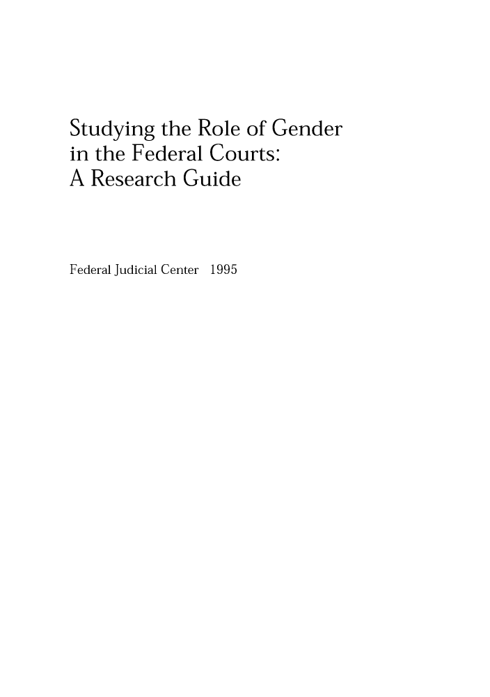 handle is hein.congcourts/stfecorg0001 and id is 1 raw text is: Studying the Role of Genderin the Federal Courts:A Research GuideFederal Judicial Center 1995