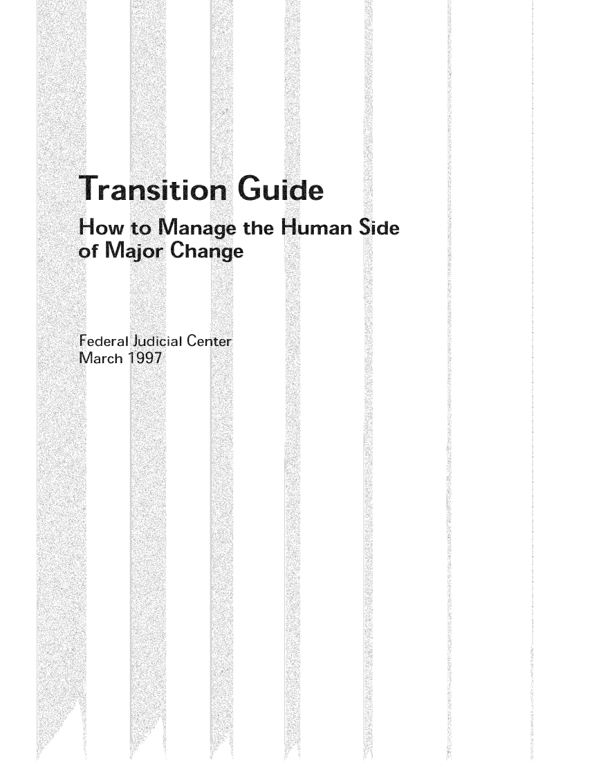handle is hein.congcourts/traguidm0001 and id is 1 raw text is: Transition GuideHow to Manage the Human Sideof Major ChangeFederal Judicial CenterMarch 1997
