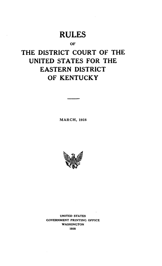 handle is hein.congrec/rdcedk0001 and id is 1 raw text is: RULESOFTHE DISTRICT COURT OF THEUNITED STATES FOR THEEASTERN DISTRICTOF KENTUCKYMARCH, 1928UNITED STATESGOVERNMENT PRINTING OFFICEWASHINGTON1928