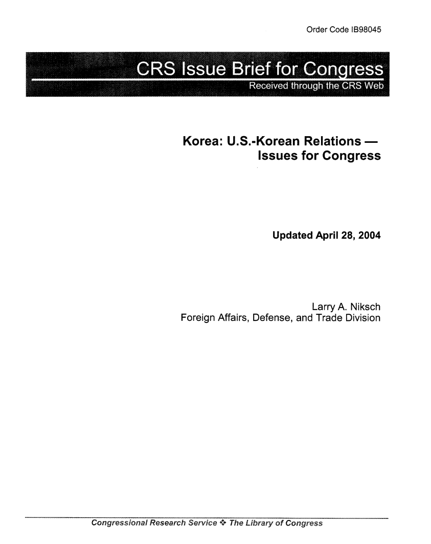 handle is hein.crs/crsuntaabll0001 and id is 1 raw text is: 
Order Code IB98045


Korea:   U.S.-Korean Relations -
               Issues   for Congress






                  Updated April 28, 2004





                          Larry A. Niksch
Foreign Affairs, Defense, and Trade Division


Congressional Research Service '*+ The Library of Congress


