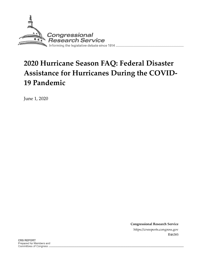 handle is hein.crs/govdbur0001 and id is 1 raw text is: 





Corngr-msonal
  Resemch erVice


2020 Hurricane Season FAQ: Federal Disaster

Assistance for Hurricanes During the COVID-

19 Pandemic


June 1, 2020


Congressional Research Service
https://crsreports.congress.gov
             R46385


C,'-M REPORT
         . .....................................................................................................................................................................................................................


