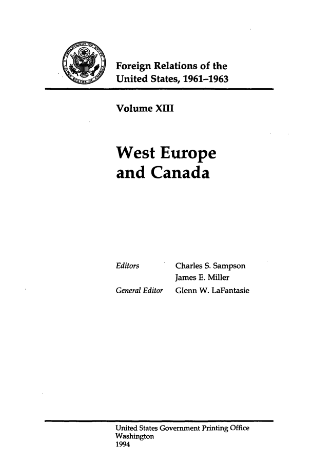 handle is hein.forrel/frusjk0013 and id is 1 raw text is: 




           Foreign Relations of the
4          United States, 1961-1963


Volume XIII



West Europe
and Canada







Editors      Charles S. Sampson
            James E. Miller
General Editor  Glenn W. LaFantasie


United States Government Printing Office
Washington
1994


