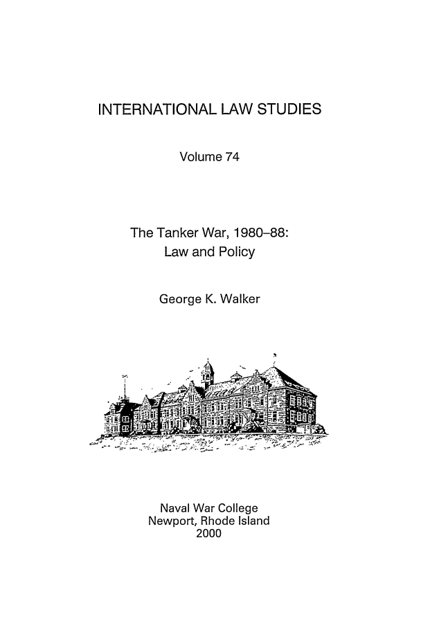 handle is hein.intyb/ilsusnwc0074 and id is 1 raw text is: INTERNATIONAL LAW STUDIES
Volume 74
The Tanker War, 1980-88:
Law and Policy
George K. Walker

Naval War College
Newport, Rhode Island
2000


