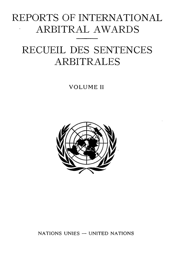 handle is hein.intyb/riaa0002 and id is 1 raw text is: REPORTS OF INTERNATIONAL
ARBITRAL AWARDS
RECUEIL DES SENTENCES
ARBITRALES
VOLUME II

NATIONS UNIES - UNITED NATIONS


