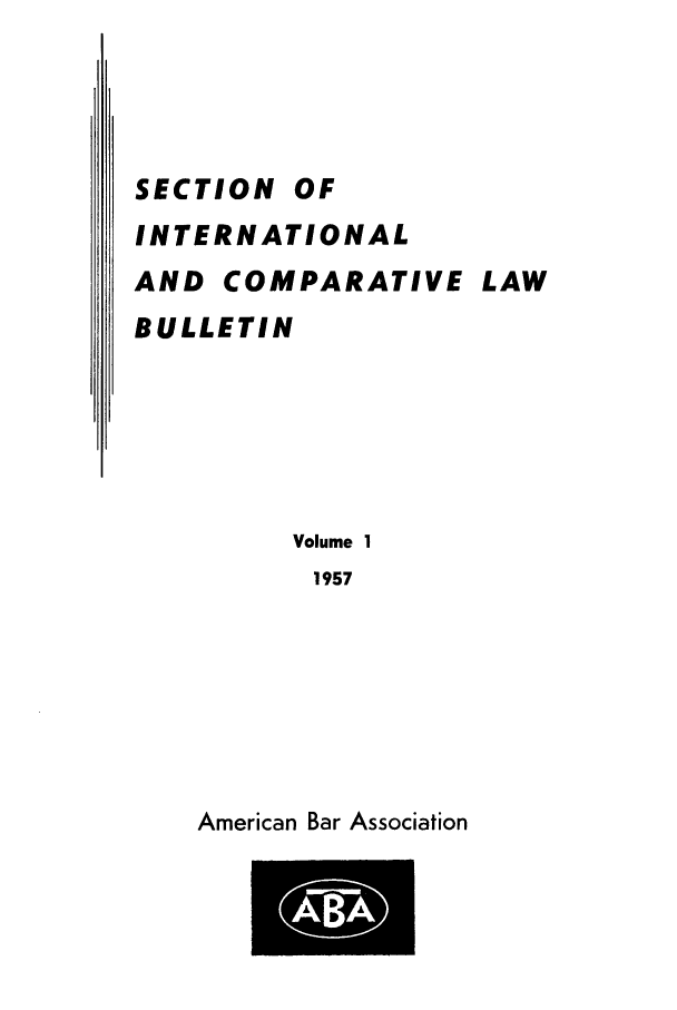 handle is hein.journals/abaincob1 and id is 1 raw text is: SECTION OF
INTERNATIONAL
AND COMPARATIVE LAW
BULLETIN
Volume 1
1957

American Bar Association



