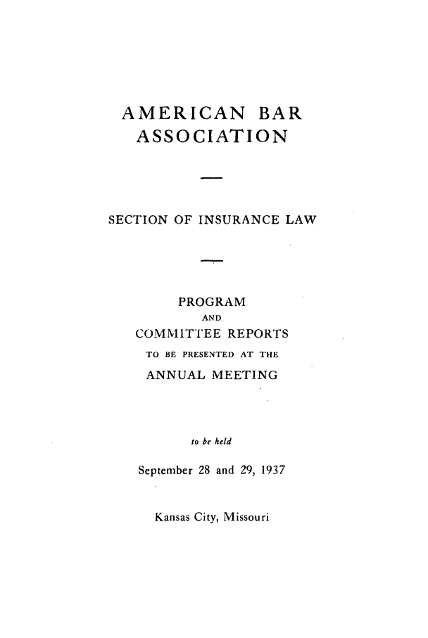 handle is hein.journals/abasineg3 and id is 1 raw text is: AMERICAN BAR
ASSOCIATION
SECTION OF INSURANCE LAW
PROGRAM
AN )
COMMITTEE REPORTS
TO BE PRESENTED AT THE
ANNUAL MEETING
to be held
September 28 and 29, 1937

Kansas City, Missouri


