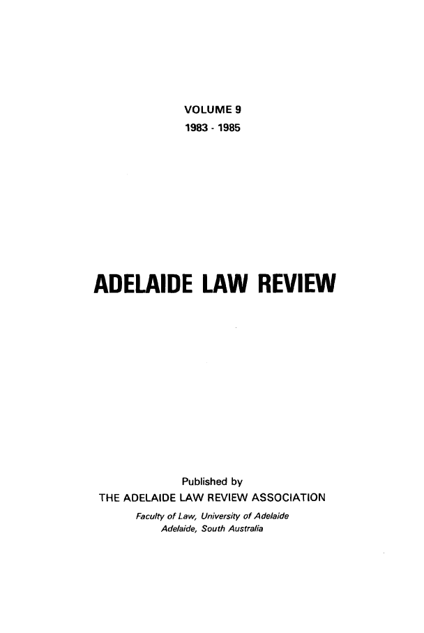 handle is hein.journals/adelrev9 and id is 1 raw text is: VOLUME 91983- 1985ADELAIDE LAW REVIEWPublished byTHE ADELAIDE LAW REVIEW ASSOCIATIONFaculty of Law, University of AdelaideAdelaide, South Australia