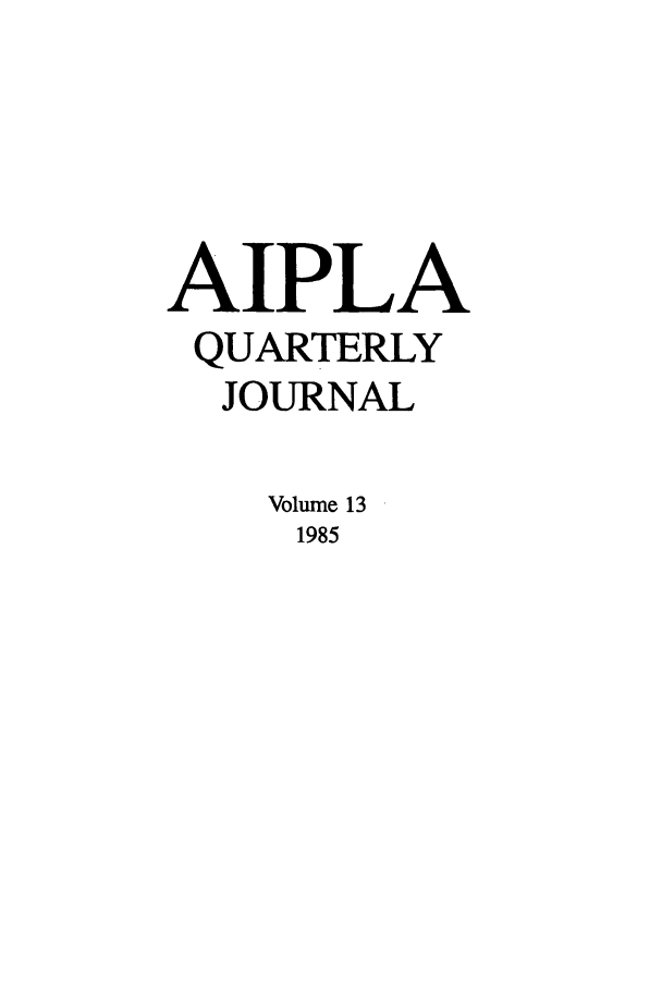 handle is hein.journals/aiplaqj13 and id is 1 raw text is: AIPLA
QUARTERLY
JOURNAL
Volume 13
1985


