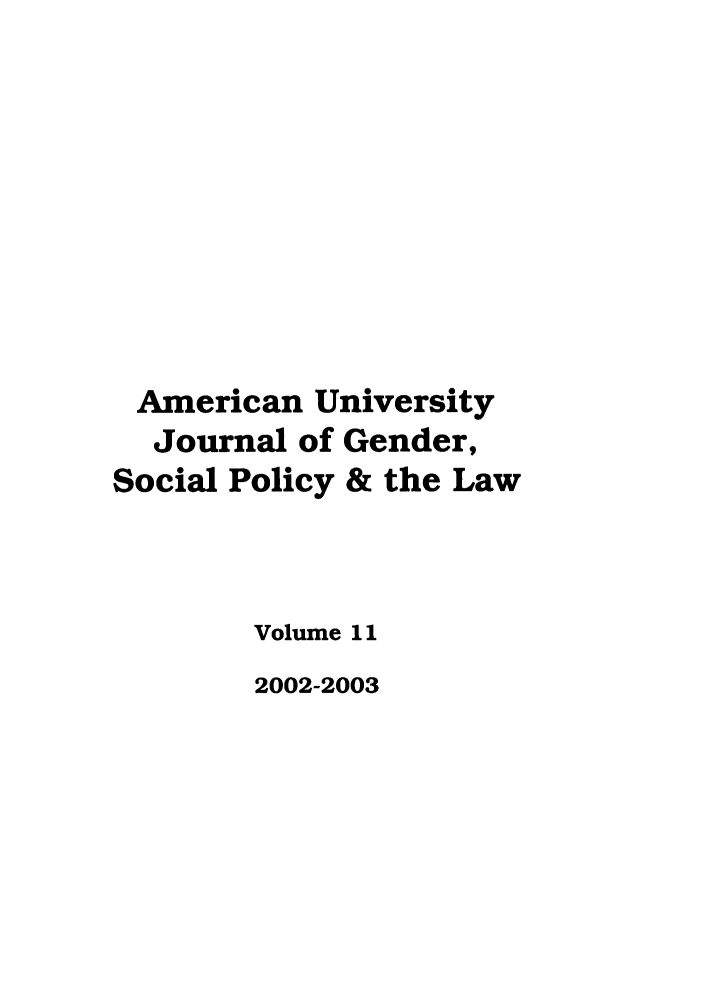 handle is hein.journals/ajgsp11 and id is 1 raw text is: American University
Journal of Gender,
Social Policy & the Law
Volume 11
2002-2003


