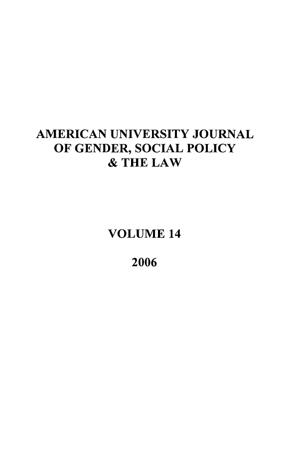handle is hein.journals/ajgsp14 and id is 1 raw text is: AMERICAN UNIVERSITY JOURNAL
OF GENDER, SOCIAL POLICY
& THE LAW
VOLUME 14
2006


