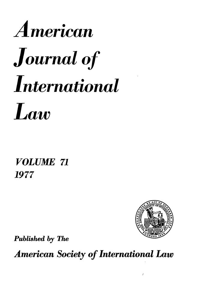 handle is hein.journals/ajil71 and id is 1 raw text is: American
Journal of
International
Law

VOLUME

71

1977
Published by The

American Society of International Law



