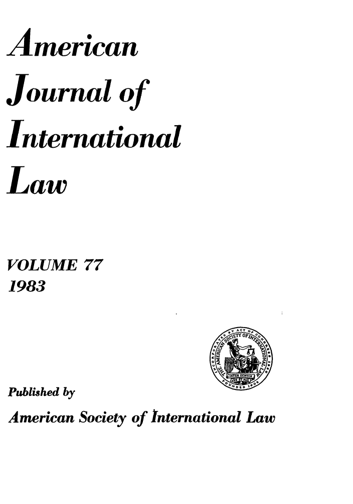 handle is hein.journals/ajil77 and id is 1 raw text is: American
Journal of
International
Law

VOLUME
1983
Published by

77

American Society of International Law


